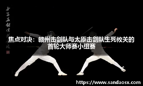 焦点对决：赣州击剑队与太原击剑队生死攸关的首轮大师赛小组赛